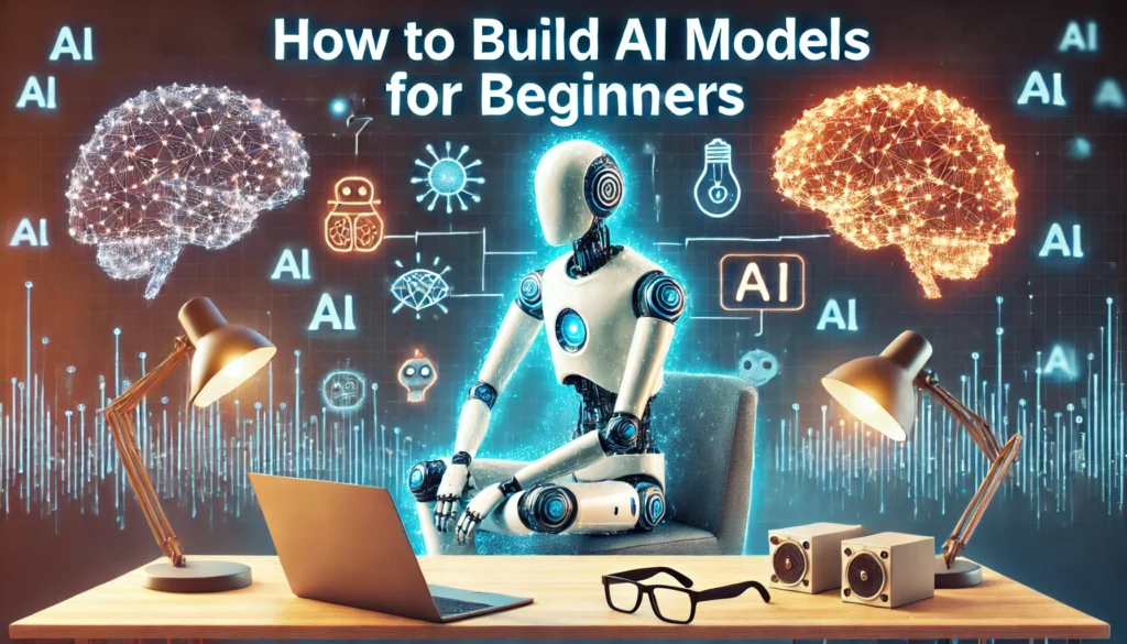 A futuristic robot sits at a desk, coding on a laptop, with AI-related symbols like a brain, neural networks, and lightbulbs floating around. The background features a digital circuit pattern, and the text "How to Build AI Models for Beginners" is prominently displayed in a bold, modern font.
